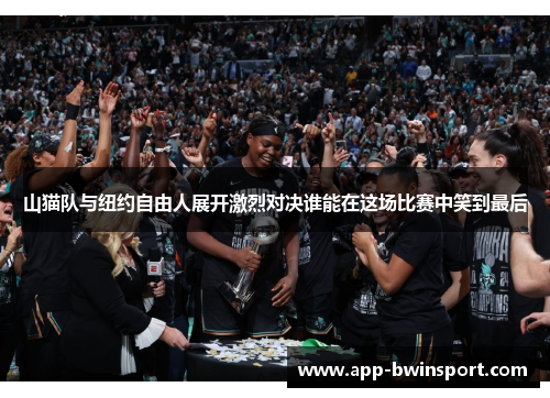 山猫队与纽约自由人展开激烈对决谁能在这场比赛中笑到最后
